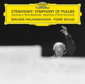 Igor Stravinsky / Symphony of Psalms / Symphony in Three Movements / Symphonies of Wind Instruments // Berliner Philharmoniker / Pierre Boulez