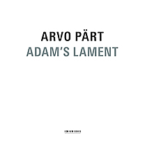 Arvo Pärt / Adam's Lament // Latvian Radio Choir / Sinfonietta Riga / Vox Clamantis / Estonian Philharmonic Chamber Choir / Tallinn Chamber Orchestra / Tõnu Kaljuste
