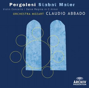 Giovanni Battista Pergolesi / Stabat Mater / Salve Regina // Rachel Harnisch / Sara Mingardo / Julia Kleiter / Giuliano Carmignola /  Orchestra Mozart / Claudio Abbado