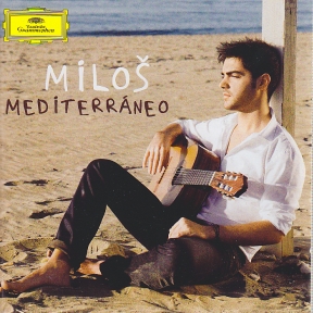 Milos Karadaglic / Mediterráneo // // Enrique Granados / Miguel Llobet / Francisco Tárrega / Mikis Theodorakis / Carlo Domeniconi / Isaac Albéniz