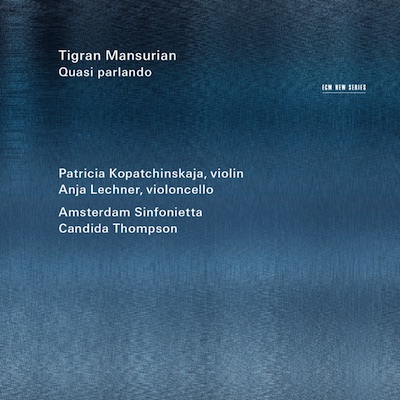 Tigran Mansurian / Quasi parlando // Patricia Kopatchinskaja / Anja Lechner / Amsterdam Sinfonietta / Candida Thompson