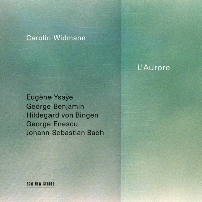 Carolin Widmann / L'Aurore // Hildegard von Bingen / George Enescu / George Benjamin / Eugène Ysaye / J.S. Bach