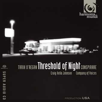 Tarik O'Regan / Threshold of Night // Conspirare / Company of Voices