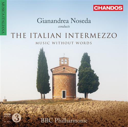 BBC Philharmonic / Gianandrea Noseda / The Italian Intermezzo - Music Without Words //  Francesco Cilea / Giacomo Puccini / Alfredo Catalani / Umberto Giordano / Amilcaro Ponchielli / Ermanno Wolf-Ferrari / Ruggiero Leoncavallo