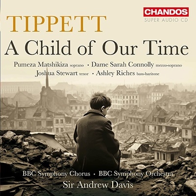 Michael Tippett / A Child of Our Time // Pumeza Matchikiza / Sarah Connolly / Joshua Stewart / Ashley Riches / BBC Symphony Orchestra and Chorus / Andrew Davis