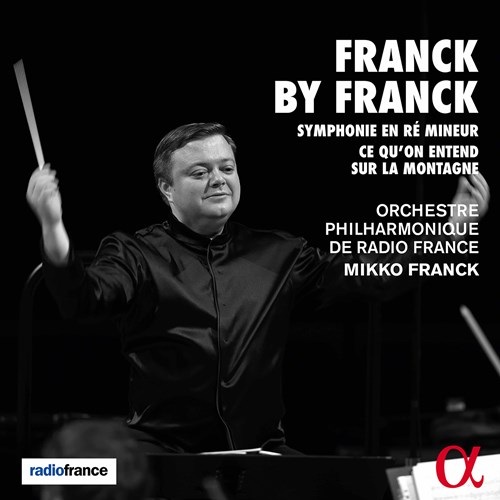 César Franck / Symphony in D minor / Ce qu'on entend sur la montagne // Orchestre Philharmonique de Radio France / Mikko Franck