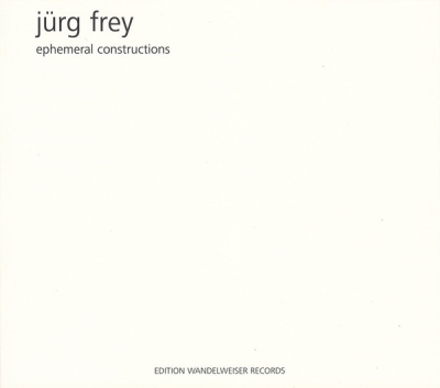 Jürg Frey / Ephemeral Constructions
