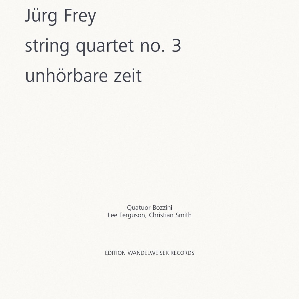 Jürg Frey / String Quartet no. 3 / Unhörbare Zeit // Quatuor Bozzini
