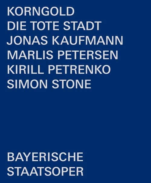 Erich Wolfgang Korngold / Die tote Stadt // Jonas Kaufmann / Marlis Petersen / Bayerisches Staatsorchester / Kirill Petrenko