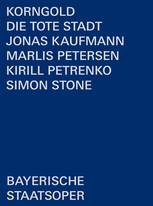 Erich Wolfgang Korngold / Die tote Stadt // Jonas Kaufmann / Marlis Petersen / Bayerisches Staatsorchester / Kirill Petrenko