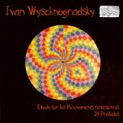 Ivan Wyschnegradsky / Étude & Préludes