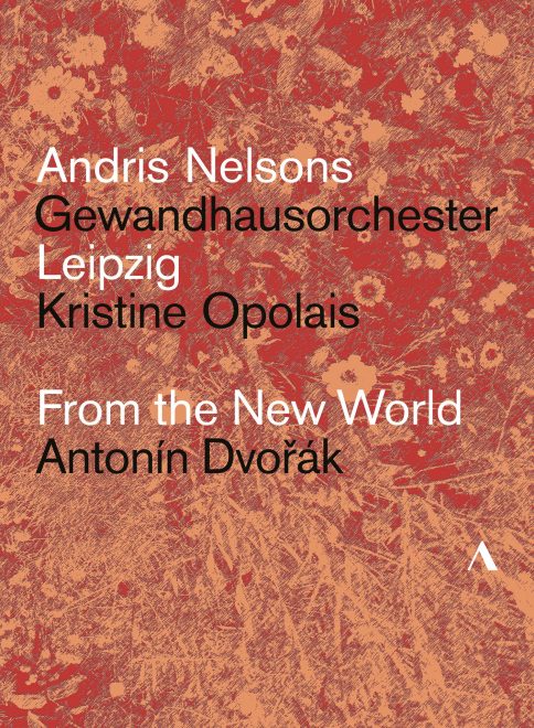 Antonín Dvorák / Symphony no. 9 / Arias // Kristine Opolais / Gewandhausorchester Leipzig / Andris Nelsons