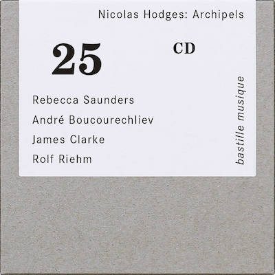 Nicolas Hodges / Archipels // Rebecca Saunders / André Boucourechliev / James Clarke / Rolf Riehm