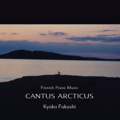 Kyoko Fukushi / Cantus Arcticus - Finnish Piano Music // Einojuhani Rautavaara / Magnus Lindberg / Jean Sibelius