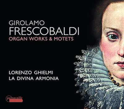Girolamo Frescobaldi / Organ Works and Motets // La Divina Armonia / Lorenzo Ghielmi