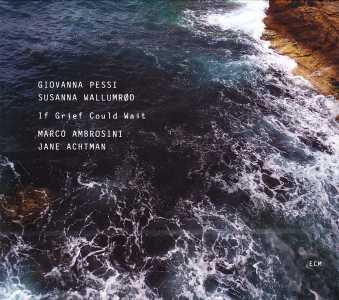 Susanna Wallumrød, Giovanna Pessi / If Grief Could Wait