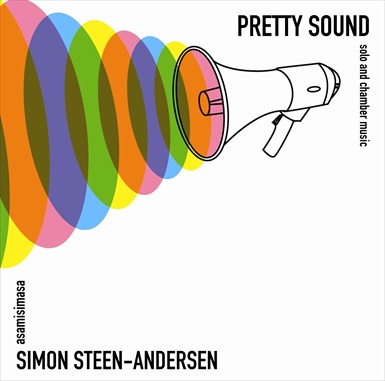 Simon Steen-Andersen / Pretty Sound / Solo and Chamber Works