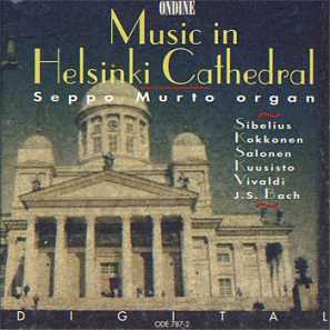 Seppo Murto / Music in Helsinki Cathedral // Jean Sibelius / Joonas Kokkonen / Sulo Salonen / Taneli Kuusisto / Antonio Vivaldi / J.S. Bach