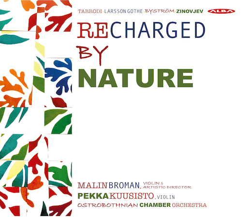 Ostrobothnian Chamber Orchestra / Malin Broman / Pekka Kuusisto / Recharged by Nature // Andrea Tarrodi / Mats Larsson Gothe / Britta Byström / Sauli Zinovjev