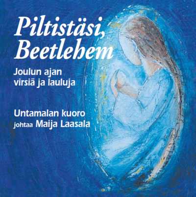 Untamalan kuoro / Piltistäsi, Beetlehem - joulun ajan virsiä ja lauluja / Maija Laasala