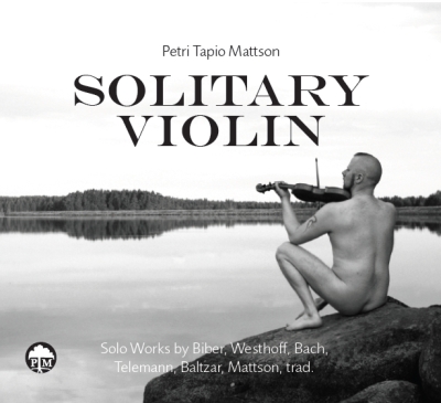 Petri Tapio Mattson / Solitary Violin // Heinrich Biber / Johann Westhoff / J.S. Bach / Georg Philipp Telemann / Thomas Baltzar