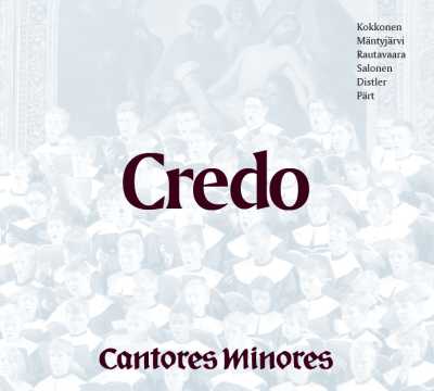 Cantores Minores / Credo // Hugo Distler / Arvo Pärt / Einojuhani Rautavaara / Sulo Salonen / Jaakko Mäntyjärvi / Joonas Kokkonen