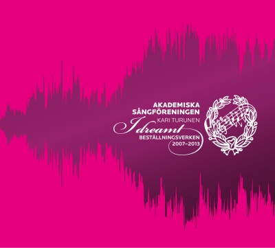 Akademiska Sångföreningen / I Dreamt - Beställningsverken 2007-2013 // Eero Hämeenniemi / Jaakko Mäntyjärvi / Lars Karlsson / Anders Lönnqvist / Gabriel Wilczkowski / Riikka Talvitie / Anneli Arho / Lisa Bielawa