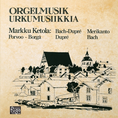 Markku Ketola / Orgelmusik - Urkumusiikkia // J.S. Bach / Marcel Dupré / Oskar Merikanto