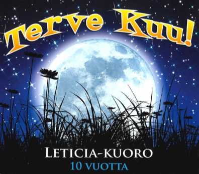 Terve Kuu! / Leticia-kuoro 10 vuotta // Leticia -kuorot ja solistit