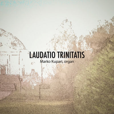 Marko Kupari / Laudatio trinitatis // Einojuhani Rautavaara / Väinö  Haapalainen / Väinö Raitio / Kai Nieminen