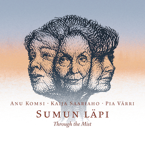 Kaija Saariaho / Sumun läpi (Through the Mist) // Anu Komsi / Pia Värri