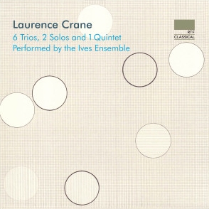 Laurence Crane / 6 Trios, 2 Solos and 1 Quintet // Ives Ensemble