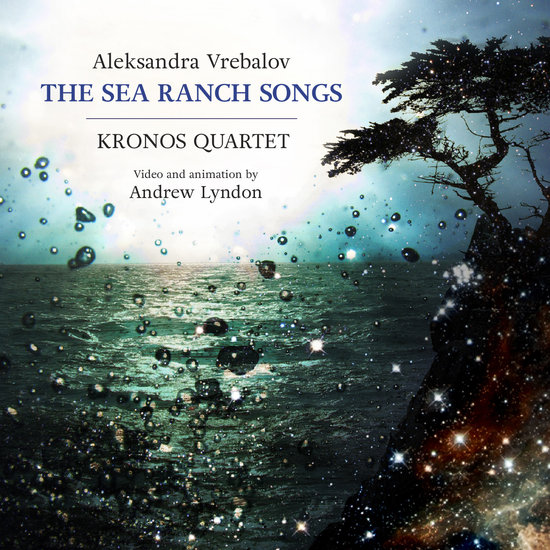 Aleksandra Vrebalov / The Sea Ranch Songs // Kronos Quartet
