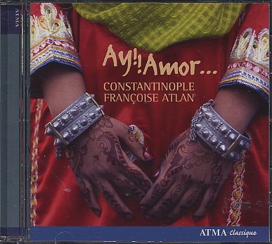 Constantinople / Francoise Atlan / Ay!! Amor / Songs of love and songs of women from the greater Mediterranean basin