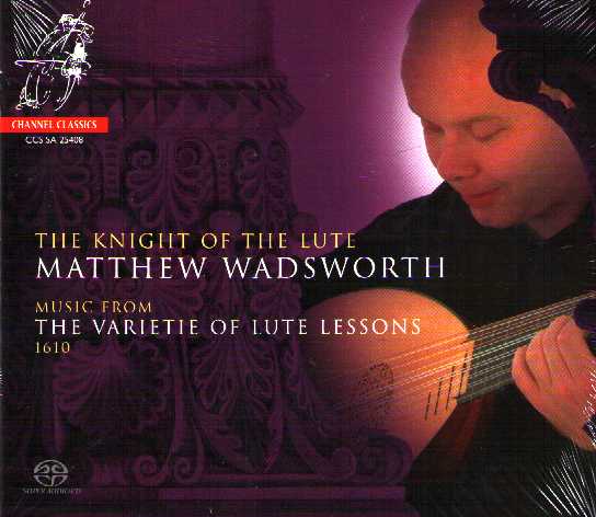 Matthew Wadsworth / The Knight of the Lute - Music From the Varietie of Lute Lessons 1610 // Gregory Huwet / Antony Holborne / John Dowland / Daniel Bacheler / Alfonso Ferrabosco / Thomas Morley