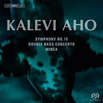Kalevi Aho / Symphony No. 15 / Double Bass Concerto / Minea // Lahti Symphony Orchestra / Osmo Vänskä / Jaakko Kuusisto / Dmitri Slobodeniouk