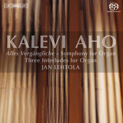 Kalevi Aho / Alles Vergängliche / Symphony for Organ / Three Interludes for Organ / Jan Lehtola SACD