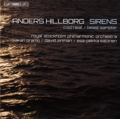 Anders Hillborg / Sirens / Beast Sampler / Cold Heat // Royal Stockholm Philharmonic Orchestra / Sakari Oramo / David Zinman / Esa-Pekka Salonen