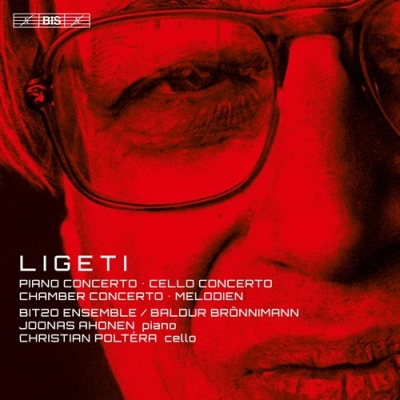 György Ligeti / Piano Concerto / Chamber Concerto / Melodien / Cello Concerto // Christian Poltéra / Joonas Ahonen / Bit20 Ensemble / Baldur Brönnimann