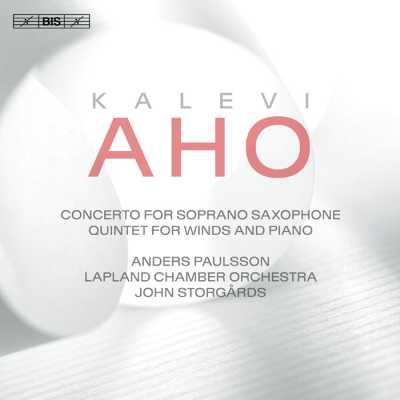 Kalevi Aho / Concerto for Soprano Saxophone / Quintet for Winds and Piano // Anders Paulsson / Lapland Chamber Orchestra / John Storgårds