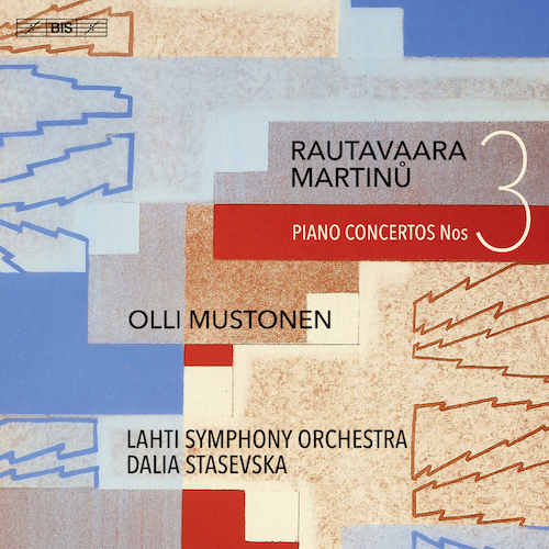 Einojuhani Rautavaara / Bohuslav Martinu / Piano Concertos No. 3 // Olli Mustonen / Lahti Symphony Orchestra / Dalia Stasevska