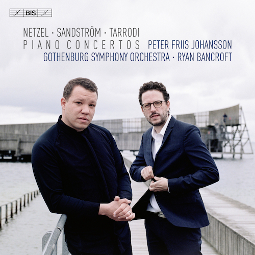 Laura Netzel / Sven-David Sandström / Andrea Tarrodi / Piano Concertos // Peter Friis Johanssson / Gothenburg Symphony Orchestra / Ryan Bancroft