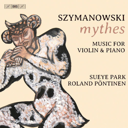 Karol Szymanowski / Mythes - Music for Violin and Piano // Sueye Park / Roland Pöntinen