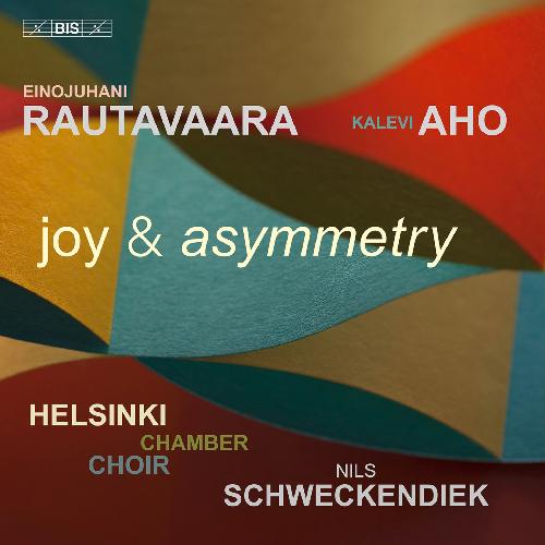 Einojuhani Rautavaara / Kalevi Aho / Joy & Asymmetry // Helsinki Chamber Choir / Nils Schweckendiek