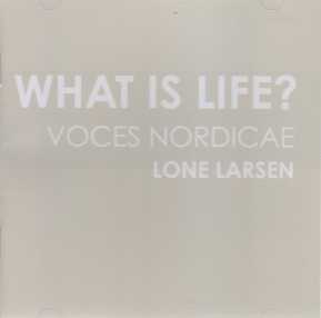 What is Life? / Voces Nordicae / Lone Larsen