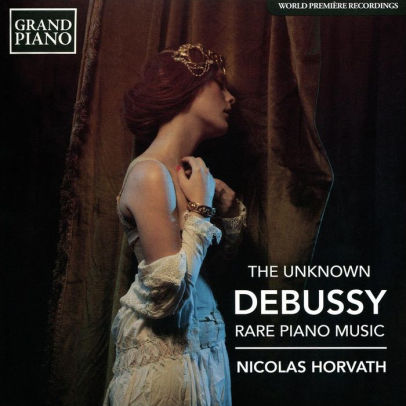 Claude Debussy / The Unknown Debussy: Rare Piano Music // Nicolas Horvath