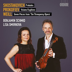 Dmitri Shostakovich / Preludes / Sergei Prokofiev / Visions Fugitives / Kurt Weill / Seven Pieces from the Threepenny Opera // Benjamin Schmid / Lisa Smirnova
