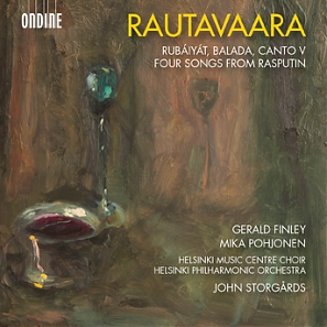 Einojuhani Rautavaara / Rubáiyát / Balada / Canto V / Four Songs from Rasputin // Gerald Finley / Mika Pohjonen / Helsinki Music Centre Choir / Helsinki Philharmonic Orchestra / John Storgårds