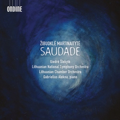 Zibuokle Martinaityte / Saudade // Gabrielius Alekna / Lithuanian National Symphony Orchestra / Lithuanian Chamber Orchestra / Giedre Slekyte