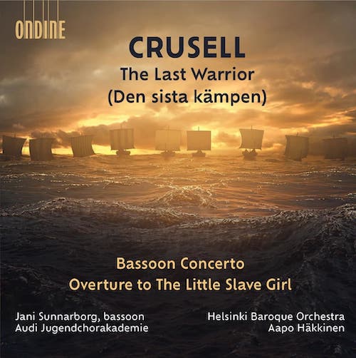 Bernhard Henrik Crusell / Bassoon Concerto / Overture to The Little Slave Girl / The Last Warrior // Jani Sunnarborg / Frank Skog / Audi Jugendchorakademie / Helsinki Baroque Orchestra / Aapo Häkkinen